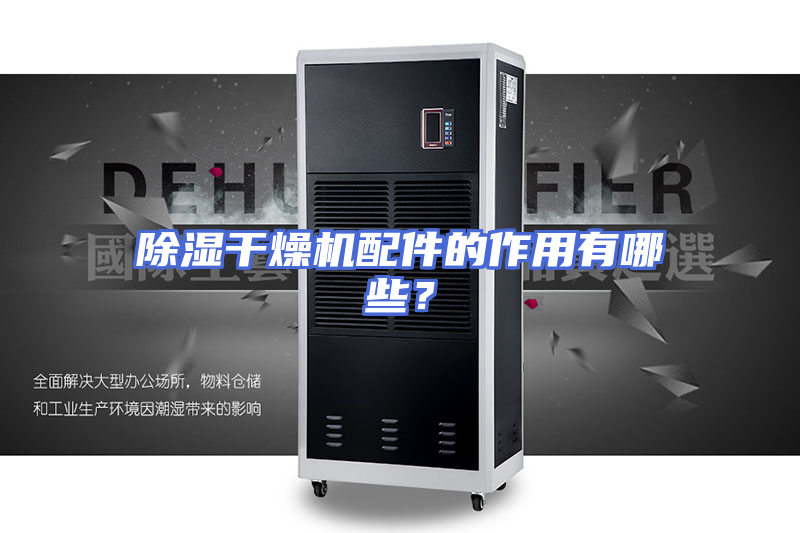 除湿干燥机配件的作用有哪些？