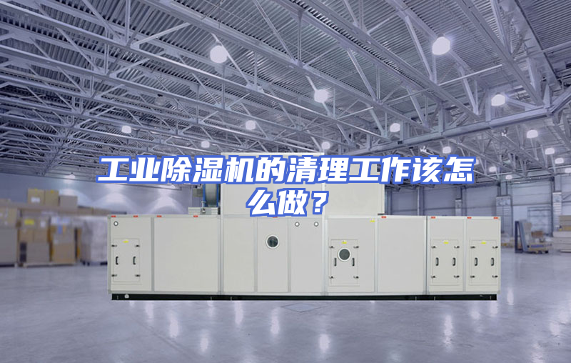 工业除湿机的清理工作该怎么做？