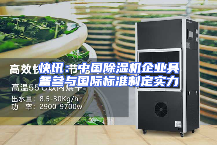 快讯：中国除湿机企业具备参与国际标准制定实力