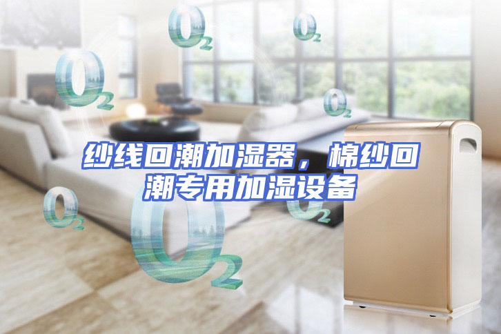 纱线回潮加湿器，棉纱回潮专用加湿设备