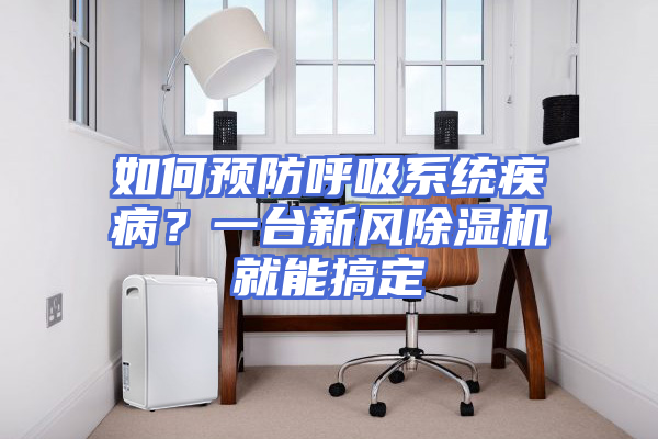 如何预防呼吸系统疾病？一台新风除湿机就能搞定