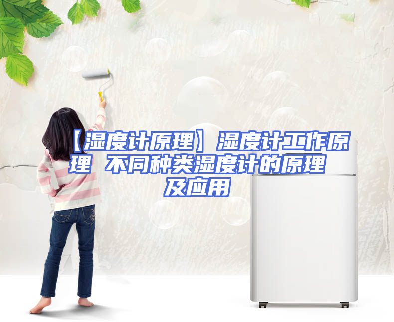 【湿度计原理】湿度计工作原理 不同种类湿度计的原理及应用