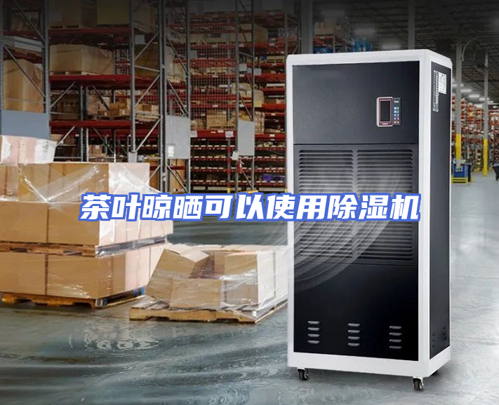 茶叶晾晒可以使用除湿机