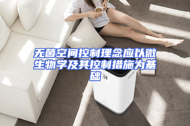 无菌空间控制理念应以微生物学及其控制措施为基础