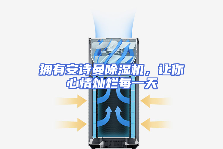 拥有安诗曼除湿机，让你心情灿烂每一天
