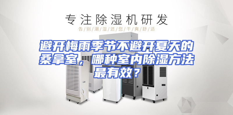避开梅雨季节不避开夏天的桑拿室，哪种室内除湿方法最有效？