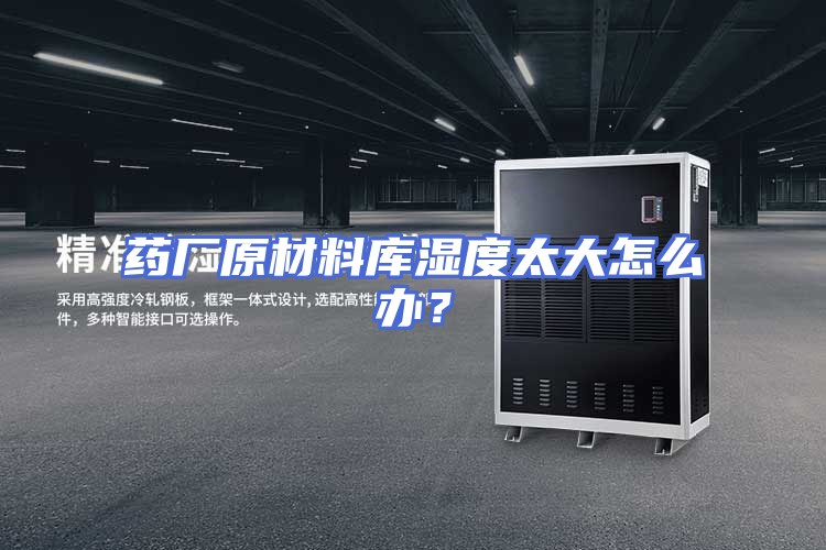 药厂原材料库湿度太大怎么办？