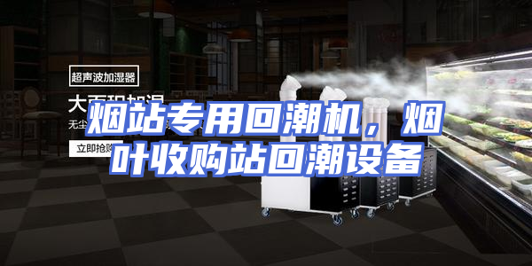 烟站专用回潮机，烟叶收购站回潮设备