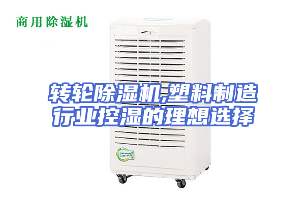 转轮除湿机,塑料制造行业控湿的理想选择