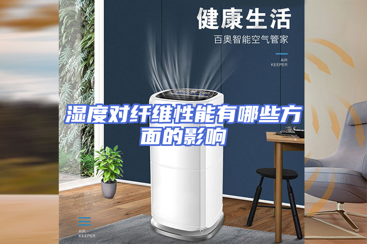 湿度对纤维性能有哪些方面的影响