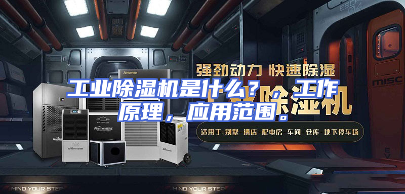 工业除湿机是什么？，工作原理，应用范围。