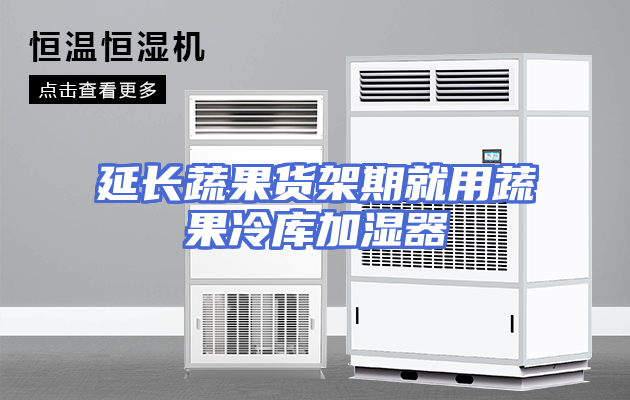 延长蔬果货架期就用蔬果冷库加湿器