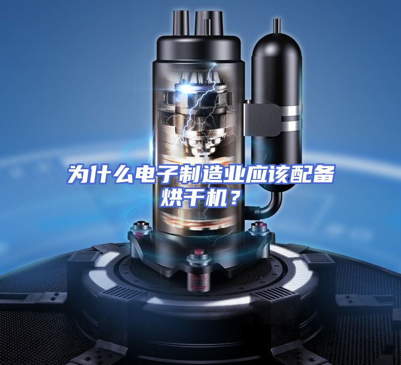 为什么电子制造业应该配备烘干机？