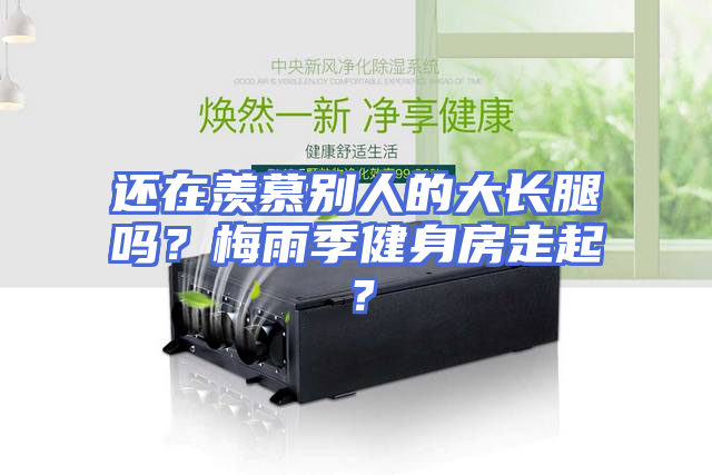 还在羡慕别人的大长腿吗？梅雨季健身房走起？