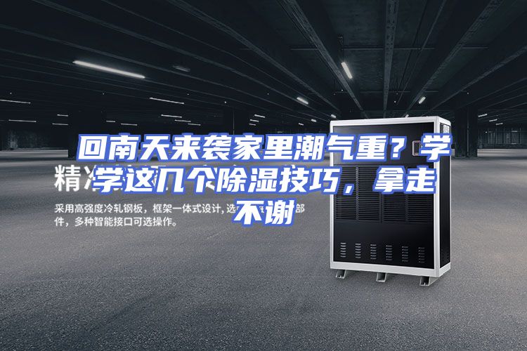 回南天来袭家里潮气重？学学这几个除湿技巧，拿走不谢