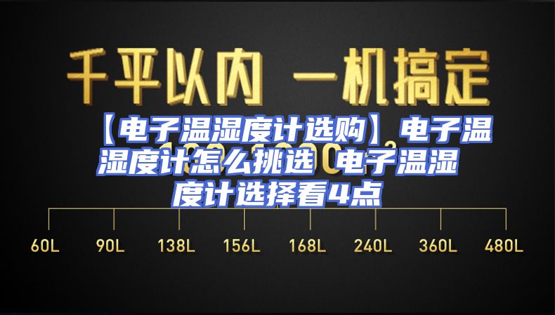 【电子温湿度计选购】电子温湿度计怎么挑选 电子温湿度计选择看4点