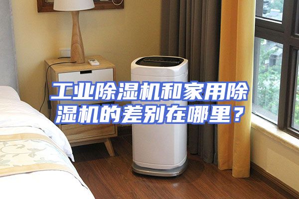 工业除湿机和家用除湿机的差别在哪里？