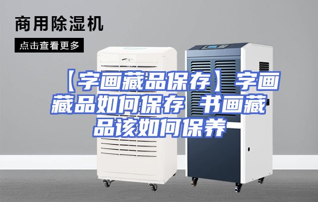 【字画藏品保存】字画藏品如何保存 书画藏品该如何保养