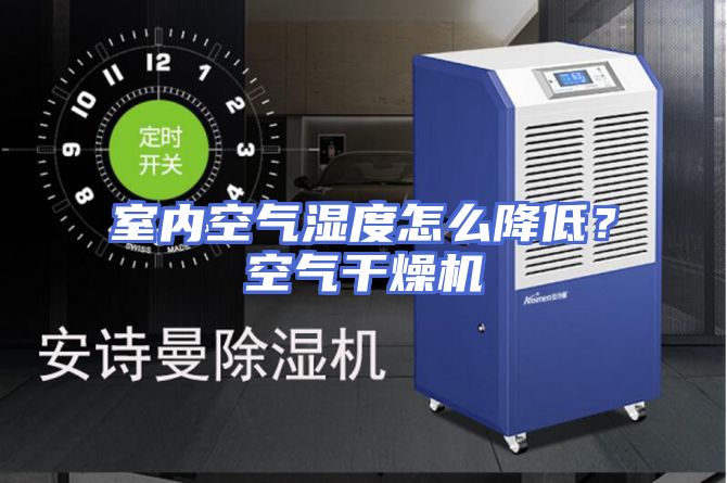 室内空气湿度怎么降低？空气干燥机