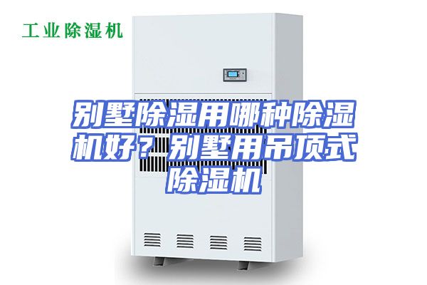 别墅除湿用哪种除湿机好？别墅用吊顶式除湿机