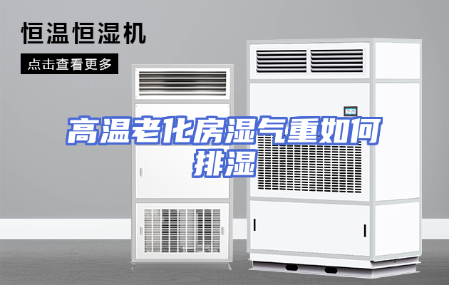 高温老化房湿气重如何排湿