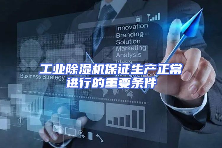 工业除湿机保证生产正常进行的重要条件