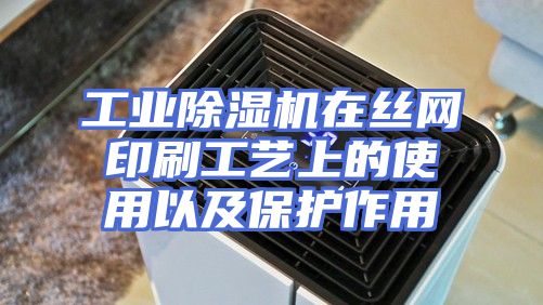 工业除湿机在丝网印刷工艺上的使用以及保护作用