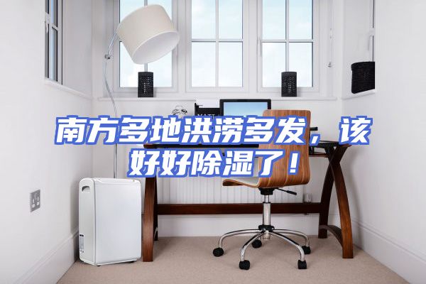 南方多地洪涝多发，该好好除湿了！