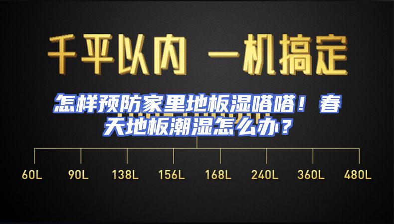 怎样预防家里地板湿嗒嗒！春天地板潮湿怎么办？