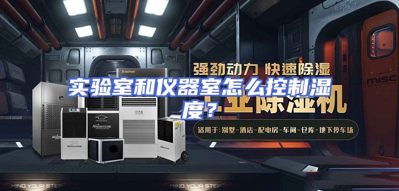 实验室和仪器室怎么控制湿度？