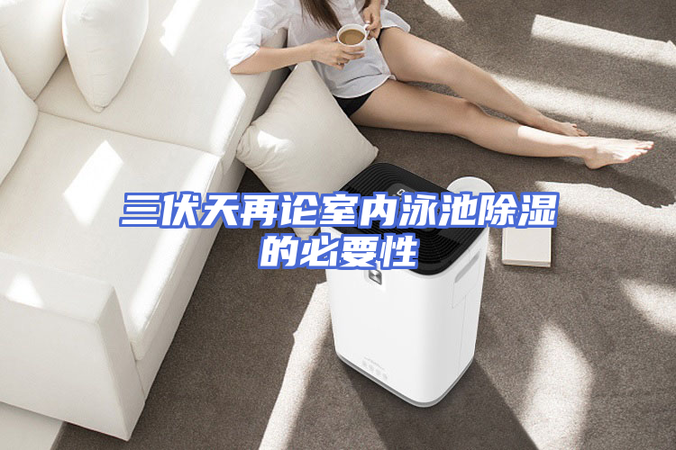 三伏天再论室内泳池除湿的必要性