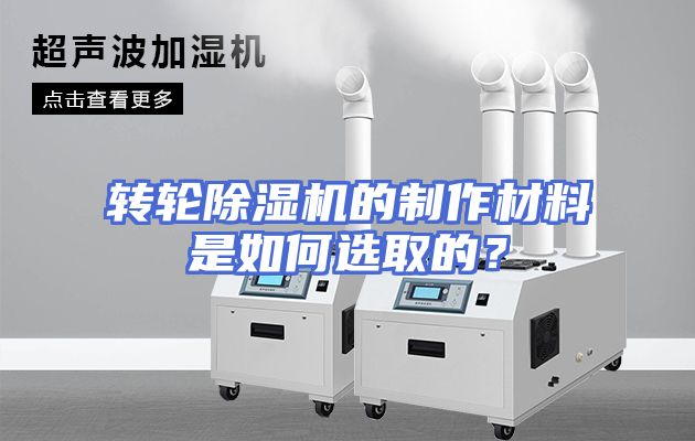 转轮除湿机的制作材料是如何选取的？