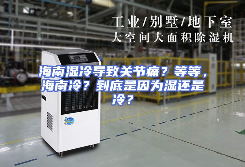 海南湿冷导致关节痛？等等，海南冷？到底是因为湿还是冷？