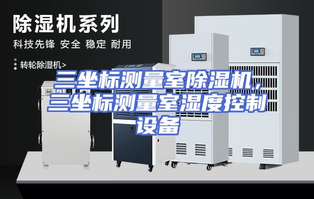 三坐标测量室除湿机，三坐标测量室湿度控制设备