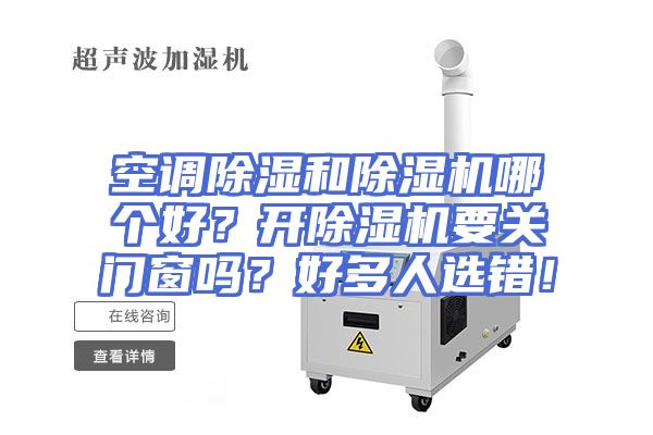 空调除湿和除湿机哪个好？开除湿机要关门窗吗？好多人选错！