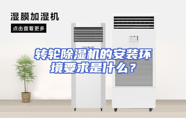 转轮除湿机的安装环境要求是什么？