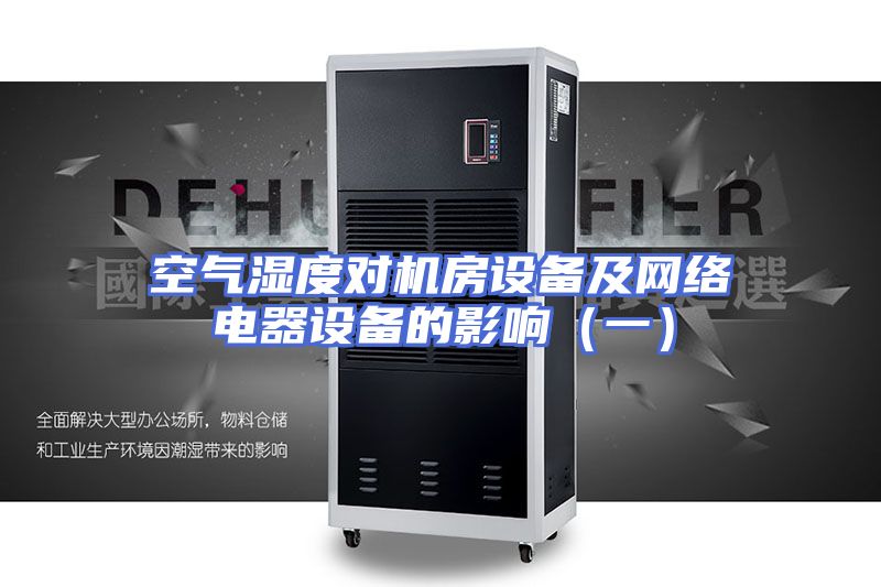 空气湿度对机房设备及网络电器设备的影响（一）