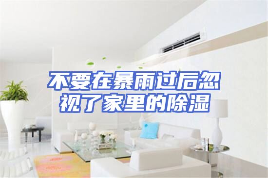 不要在暴雨过后忽视了家里的除湿