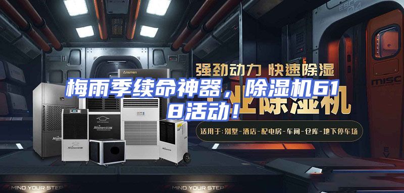 梅雨季续命神器，除湿机618活动！