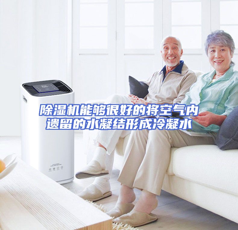 除湿机能够很好的将空气内遗留的水凝结形成冷凝水
