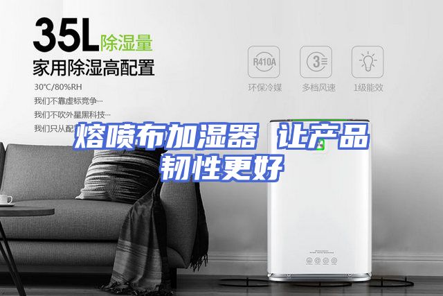 熔喷布加湿器 让产品韧性更好