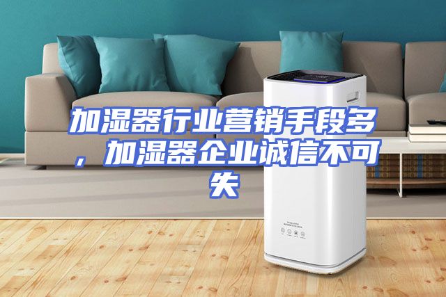 加湿器行业营销手段多，加湿器企业诚信不可失