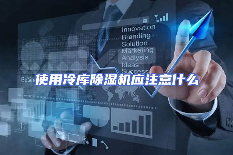 使用冷库除湿机应注意什么