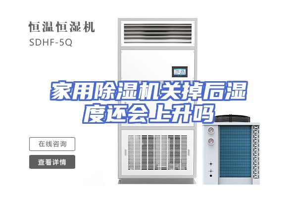 家用除湿机关掉后湿度还会上升吗