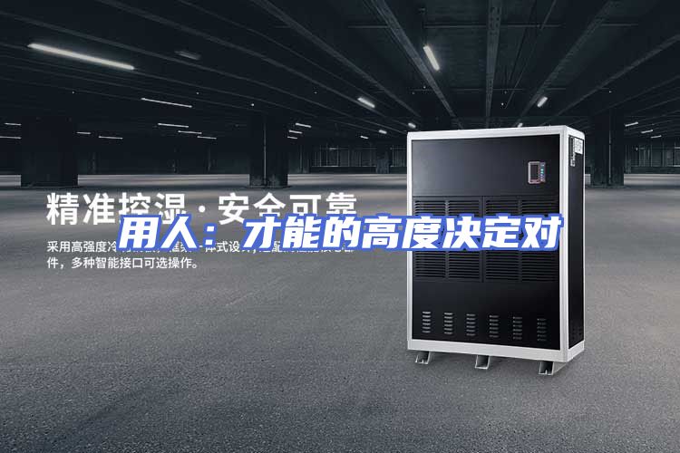 用人：才能的高度决定对