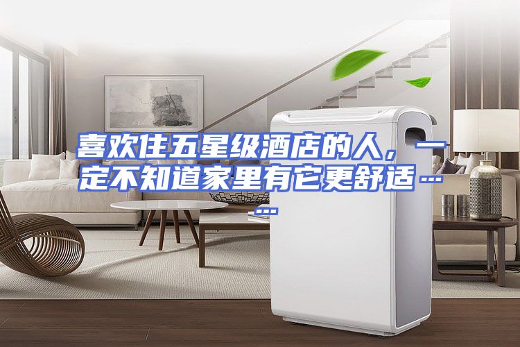 喜欢住五星级酒店的人，一定不知道家里有它更舒适……