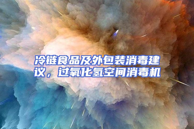 冷链食品及外包装消毒建议，过氧化氢空间消毒机