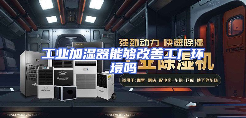 工业加湿器能够改善工厂环境吗