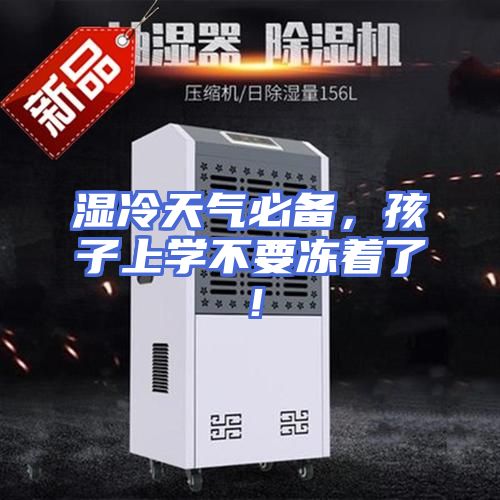 湿冷天气必备，孩子上学不要冻着了！