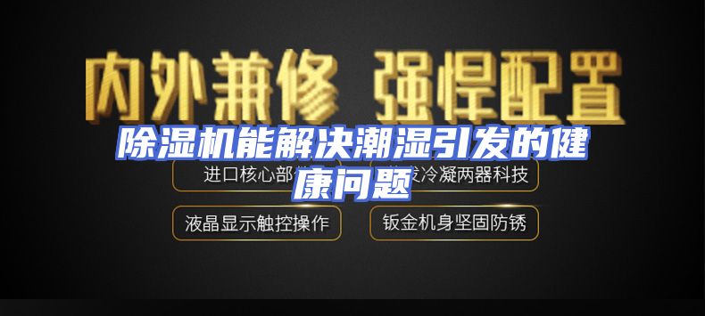 除湿机能解决潮湿引发的健康问题